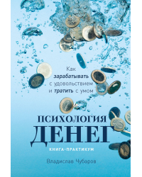 Психология денег. Как зарабатывать с удовольствием и тратить с умом (книга-практикум)