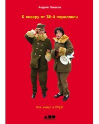 К северу от 38-й параллели.Как живут в КНДР