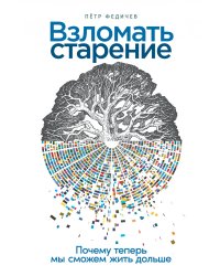 Взломать старение. Почему теперь мы сможем жить дольше