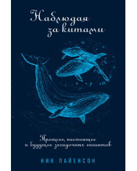 Наблюдая за китами. Прошлое, настоящее и будущее загадочных гигантов