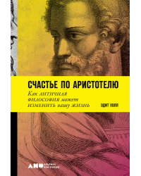 Счастье по Аристотелю. Как античная философия может изменить вашу жизнь