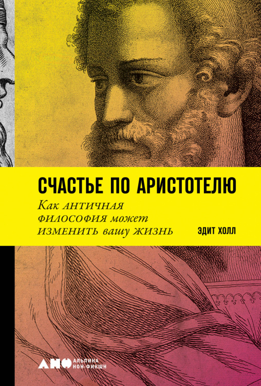 Обложка книги «Счастье по Аристотелю. Как античная философия может изменить вашу жизнь» — Холл Э., ISBN 9785001390879