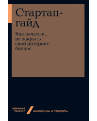 Стартап-гайд. Как начать... и не закрыть свой интернет-бизнес