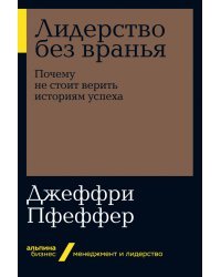 Лидерство без вранья. Почему не стоит верить историям успеха