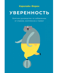 Уверенность. Внятное руководство по избавлению от страхов, комплексов и тревог
