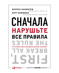Сначала нарушьте все правила!. Что лучшие в мире менеджеры делают по-другому?