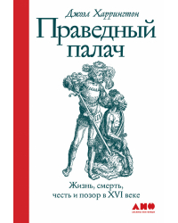 Праведный палач. Жизнь, смерть, честь и позор в XVI веке