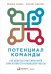 Потенциал команды. Как добиться максимальной эффективности командной работы