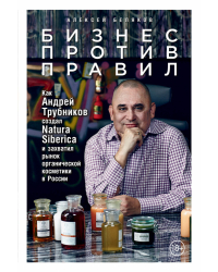 Бизнес против правил. Как Андрей Трубников создал Natura Siberica и захватил рынок органической косметики в России
