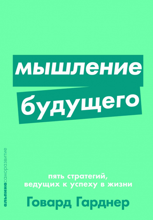Обложка книги «Мышление будущего. Пять стратегий, ведущих к успеху в жизни» — Гарднер Говард, ISBN 9785961424669