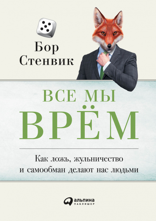 Все мы врём. Как ложь, жульничество и самообман делают нас людьми