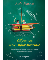 Обучение как приключение. Как сделать уроки интересными и увлекательными