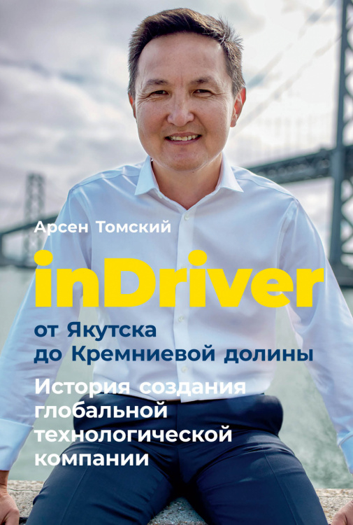 inDriver. От Якутска до Кремниевой долины. История создания глобальной технологической компании