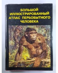 Большой иллюстрированный атлас первобытного человека
