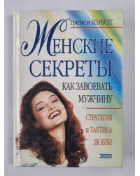 Женские секреты. Как завоевать мужчину. Стратегия и тактика любви