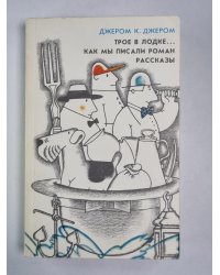 Трое в лодке, не считая собаки. Как мы писали роман. Рассказы