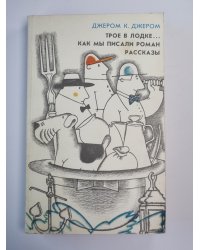 Трое в лодке, не считая собаки. Как мы писали роман. Рассказы