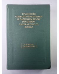 Трудности словоупотребления и варианты норм русского литературного языка. Словарь - справочник