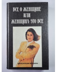 Все о женщине или женщина - это все. Энциклопедия женщин