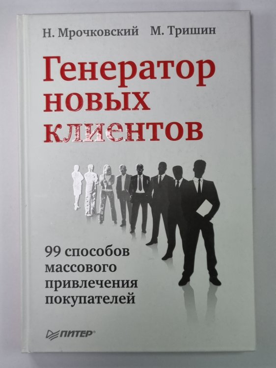 Генератор новых клиентов. 99 способов массового привлечения покупателей