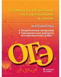Готовимся к Основному государственному экзамену. Математика. Теоретические материалы. Тренировочные варианты экзаменационных работ: пособие для учащихся. 9 класс