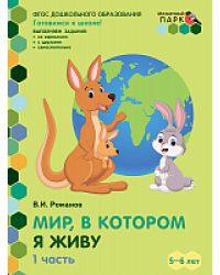 Мир, в котором я живу: развивающая тетрадь для детей старшей группы ДОО (2-е полугодие). 5—6 лет. в 2 ч. Ч. 1 *