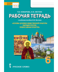 Рабочая тетрадь к учебному пособию И.В. Метлика «Основы духовно-нравственной культуры народов России. Православная культура» для 6 класса общеобразовательных организаций