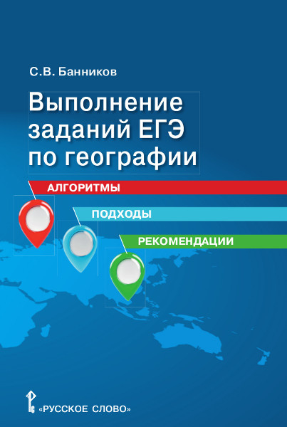 Выполнение заданий ЕГЭ по географии: алгоритмы, подходы, рекомендации: учебное пособие для 10–11 классов общеобразовательных организаций