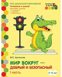 Мир вокруг – добрый и безопасный: развивающая тетрадь для детей старшей группы ДОО (2-е полугодие). 5–6 лет: в 2 ч. Ч. 1 *