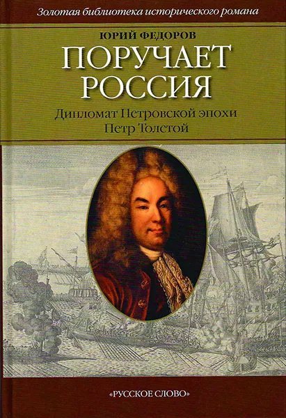 Поручает Россия: Дипломат Петровской эпохи Пётр Толстой: Роман