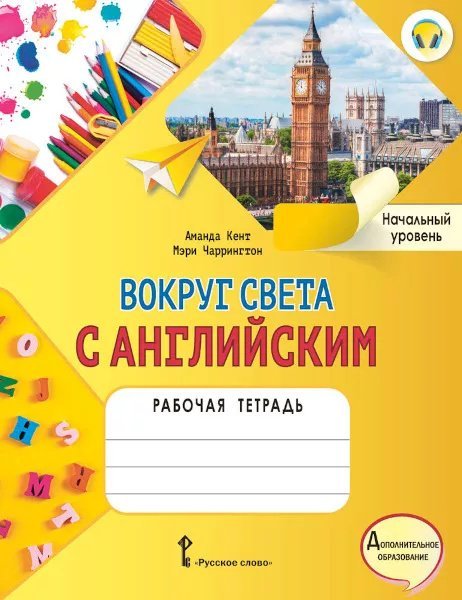Рабочая тетрадь к учебному пособию А. Кент и М. Чаррингтон «Вокруг света с английским» для дополнительного образования. Начальный уровень