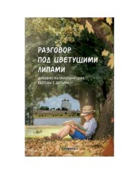 Разговор под цветущими липами:Духовно-патриотич.беседы с детьми старш.дошк.и младш.шк.возр