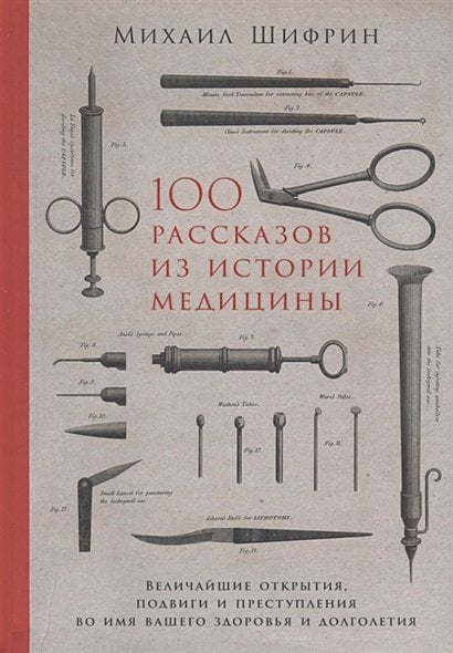 100 рассказов из истории медицины:Величайшие открытия,подвиги и преступления во имя вашего здор