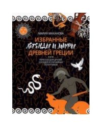 Избранные легенды и мифы Древней Греции.Пересказ для взрослых,детей,бабушек,соседей