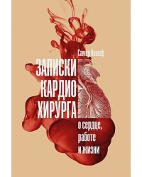 Записки кардиохирурга.О сердце,работе и жизни