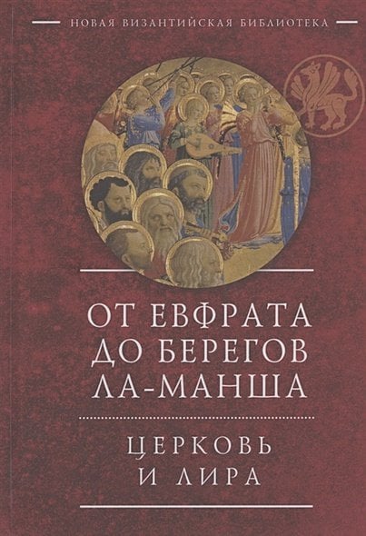 Новая Византийская библиотека. Источники От Евфрата до берегов Ла-Манша.Церковь и Лира