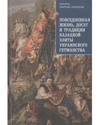 Повседневная жизнь,досуг и традиции казацкой элиты украинского гетманства (16+)