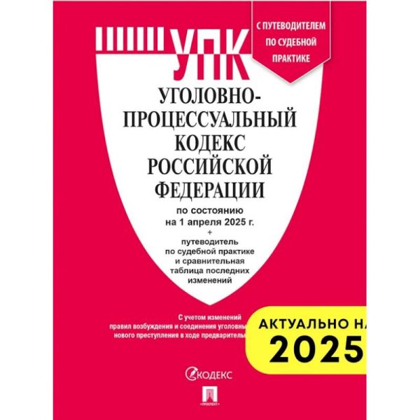 Уголовно-процессуальный кодекс РФ (на 01.04.25 г.)+с пут.по суд.пр.+ср.табл.изм.
