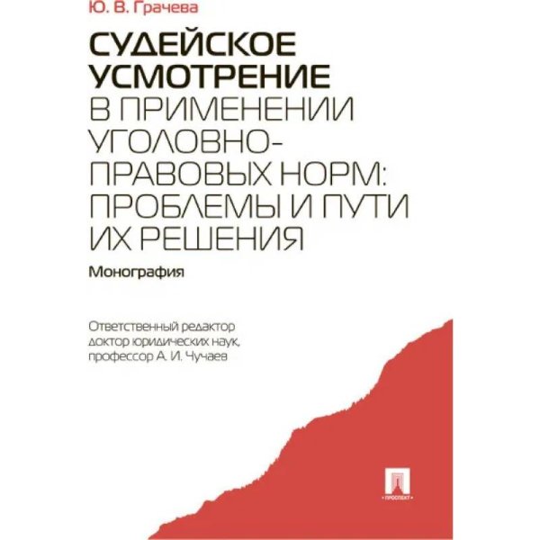 Судейское усмотрение в применении уголовно-правовых норм:проблемы и пути их решения.Моногр.