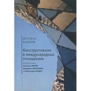 Конструктивизм в международных отношениях:интерпритация Н.Онуфа,Ф.Кратохвила и А.Вендта