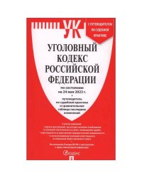 Уголовный кодекс РФ (по сост. на 24.05.23) +Сравнит.табл.изменен.+путевод.по суд.прак.