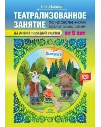 Театрализованное занятие по нравственному воспитанию детей от 5л.на осн.народ.сказки.Вып.1 (0+)