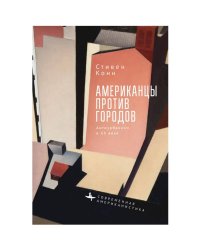Американцы против городов.Антиурбанизм в XX веке