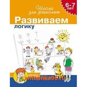 Развиваем логику.6-7 лет.Рабочая тетрадь