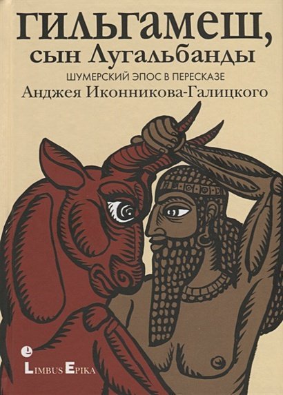 Гильгамеш,сын Лугальбандф.Шумерский эпос в пересказе Анджея Иконникова-Галицкого