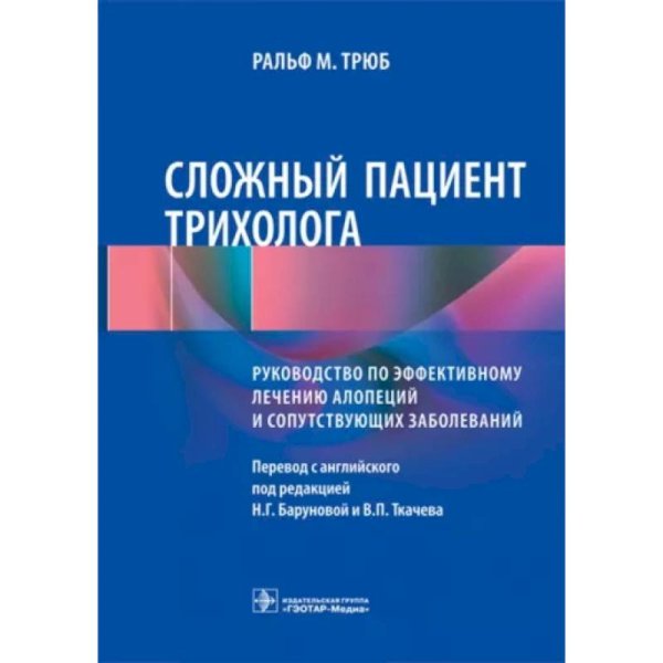 Обложка книги «Сложный пациент трихолога.Руководство по эффективному лечению алопеций и сопут.заоболев.» — Трюб Р., ISBN 9785970476024