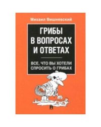 Грибы в вопросах и ответах.Все,что вы хотели спросить о грибах