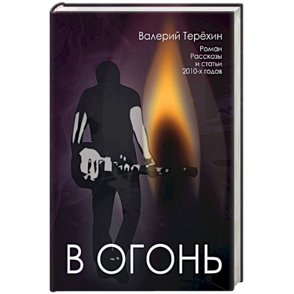 В огонь.Рассказы и статьи 2010-х годов