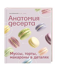 Анатомия десерта.Муссы,торты,макароны в деталях