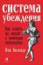 Система убеждения.Как влиять на людей с помощью психологии